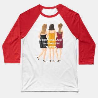 Friends who laugh together, stay together. Baseball T-Shirt